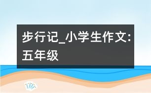 步行記_小學生作文:五年級