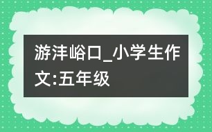 游灃峪口_小學生作文:五年級