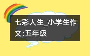 七彩人生_小學(xué)生作文:五年級