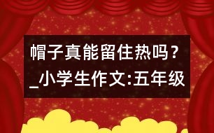 帽子真能留住熱嗎？_小學(xué)生作文:五年級(jí)