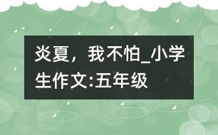 炎夏，我不怕_小學(xué)生作文:五年級