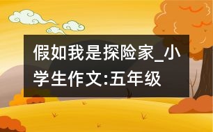 假如我是探險(xiǎn)家_小學(xué)生作文:五年級(jí)