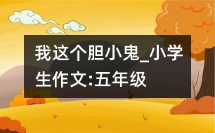 我這個(gè)“膽小鬼”_小學(xué)生作文:五年級