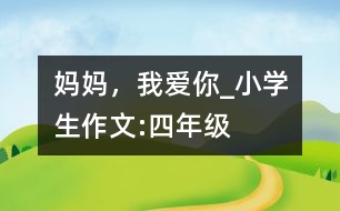 媽媽，我愛你_小學(xué)生作文:四年級(jí)