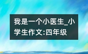 我是一個“小醫(yī)生”_小學(xué)生作文:四年級