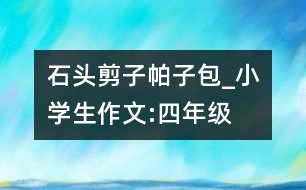 石頭、剪子、帕子包_小學(xué)生作文:四年級