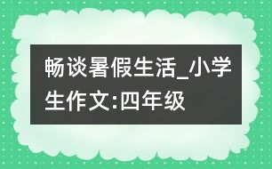 暢談暑假生活_小學(xué)生作文:四年級(jí)