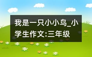 我是一只小小鳥_小學(xué)生作文:三年級(jí)