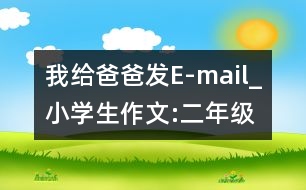 我給爸爸發(fā)E-mail_小學生作文:二年級