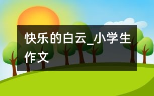 快樂的白云_小學(xué)生作文