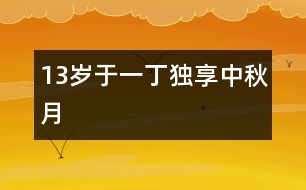 13歲于一?。邯?dú)享中秋月