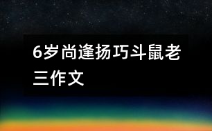 6歲尚逢揚(yáng)：巧斗鼠老三（作文）