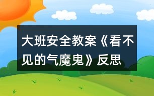 大班安全教案《看不見(jiàn)的氣魔鬼》反思