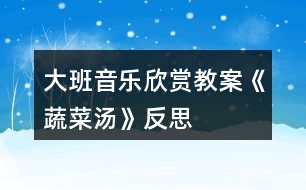 大班音樂(lè)欣賞教案《蔬菜湯》反思