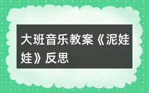 大班音樂(lè)教案《泥娃娃》反思