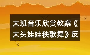 大班音樂欣賞教案《大頭娃娃秧歌舞》反思