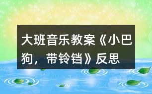 大班音樂(lè)教案《小巴狗，帶鈴鐺》反思