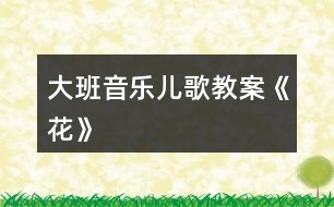 大班音樂(lè)兒歌教案《花》