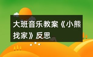 大班音樂(lè)教案《小熊找家》反思