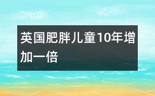 英國肥胖兒童10年增加一倍