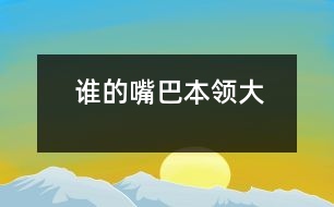 誰(shuí)的嘴巴本領(lǐng)大