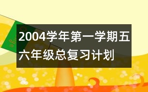 2004學(xué)年第一學(xué)期五六年級(jí)總復(fù)習(xí)計(jì)劃