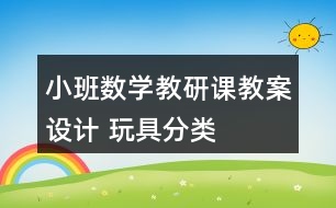 小班數(shù)學(xué)教研課教案設(shè)計(jì) 玩具分類