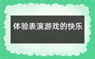 體驗(yàn)表演游戲的快樂(lè)