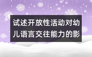 試述開放性活動(dòng)對(duì)幼兒語言交往能力的影響開題報(bào)告