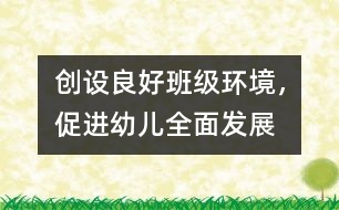 創(chuàng)設(shè)良好班級環(huán)境，促進(jìn)幼兒全面發(fā)展