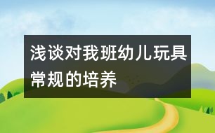 淺談對我班幼兒玩具常規(guī)的培養(yǎng)