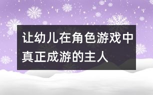 讓幼兒在角色游戲中真正成游的主人