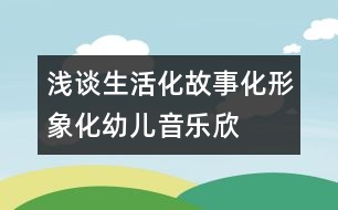 淺談生活化、故事化、形象化幼兒音樂欣賞教學模式構建