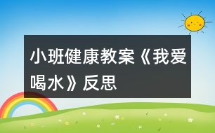 小班健康教案《我愛喝水》反思