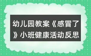 幼兒園教案《感冒了》小班健康活動反思