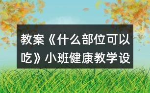 教案《什么部位可以吃》小班健康教學(xué)設(shè)計反思