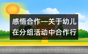 感悟合作―關(guān)于幼兒在分組活動(dòng)中合作行為的思考