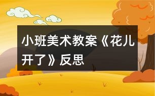 小班美術(shù)教案《花兒開了》反思