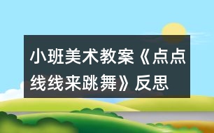 小班美術教案《點點線線來跳舞》反思