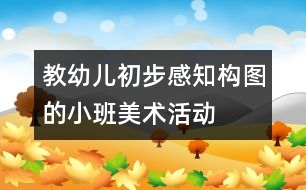 教幼兒初步感知構(gòu)圖的小班美術(shù)活動——蝴蝶和花