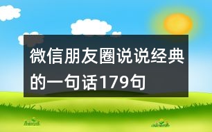 微信朋友圈說(shuō)說(shuō)經(jīng)典的一句話179句