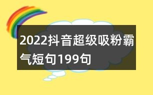 2022抖音超級(jí)吸粉霸氣短句199句