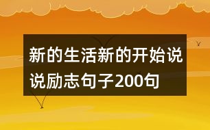 新的生活新的開(kāi)始說(shuō)說(shuō)勵(lì)志句子200句