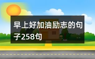 早上好加油勵(lì)志的句子258句