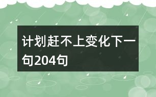 計(jì)劃趕不上變化下一句204句