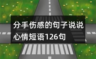 分手傷感的句子說(shuō)說(shuō)心情短語(yǔ)126句