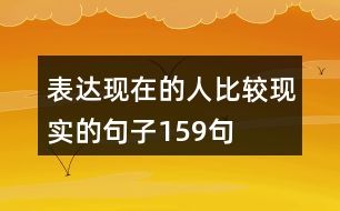 表達現(xiàn)在的人比較現(xiàn)實的句子159句