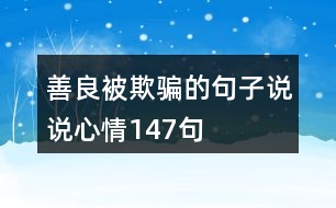 善良被欺騙的句子說(shuō)說(shuō)心情147句