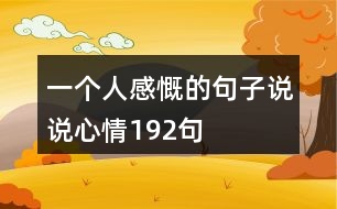 一個(gè)人感慨的句子說說心情192句