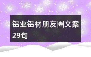 鋁業(yè)、鋁材朋友圈文案29句